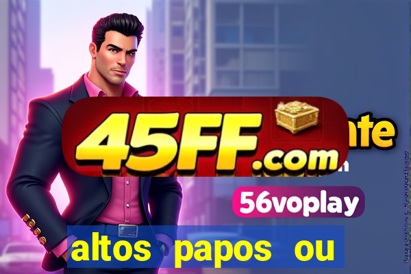 altos papos ou autos papos
